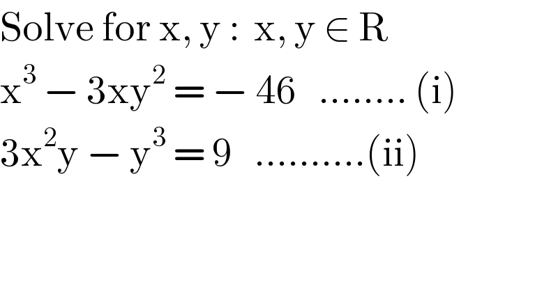 Solve for x, y :  x, y ∈ R  x^3  − 3xy^2  = − 46   ........ (i)  3x^2 y − y^3  = 9   ..........(ii)  