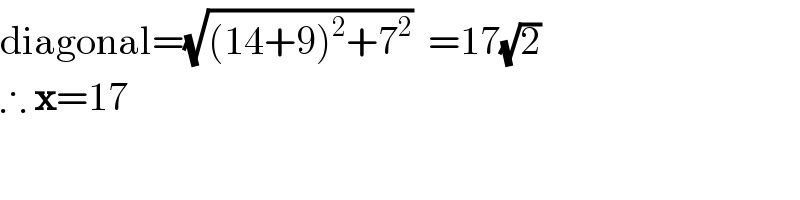 diagonal=(√((14+9)^2 +7^2 ))  =17(√2)  ∴ x=17  