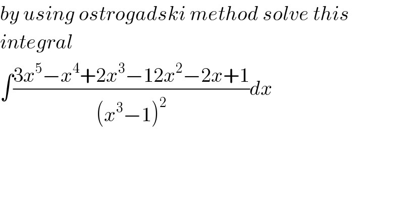 by using ostrogadski method solve this  integral  ∫((3x^5 −x^4 +2x^3 −12x^2 −2x+1)/((x^3 −1)^2 ))dx  