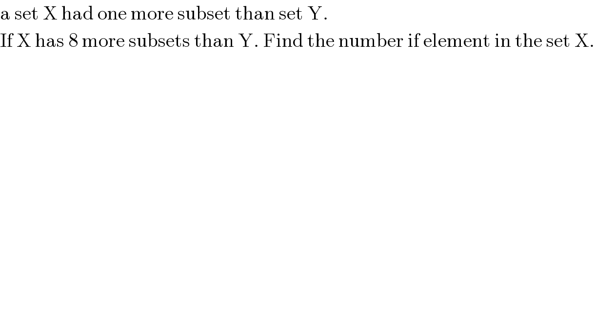 a set X had one more subset than set Y.  If X has 8 more subsets than Y. Find the number if element in the set X.  