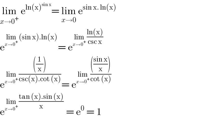 lim_(x→0^+ )  e^(ln(x)^(sin x) ) = lim_(x→0)  e^(sin x. ln(x))   e^(lim_(x→0^+ )  (sin x).ln(x)) = e^(lim_(x→0^+ )  ((ln(x))/(csc x)))   e^(lim_(x→0^+ )  ((((1/x)))/(csc(x).cot (x)))) = e^(lim_(x→0^+ )  (((((sin x)/x)))/(cot (x))))   e^(lim_(x→0^+ )  ((tan (x).sin (x))/x))  = e^0  = 1   