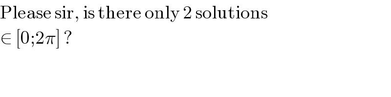 Please sir, is there only 2 solutions   ∈ [0;2π] ?  