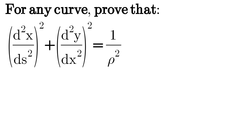   For any curve, prove that:     ((d^2 x/ds^2 ))^2 +((d^2 y/dx^2 ))^2 = (1/ρ^2 )      