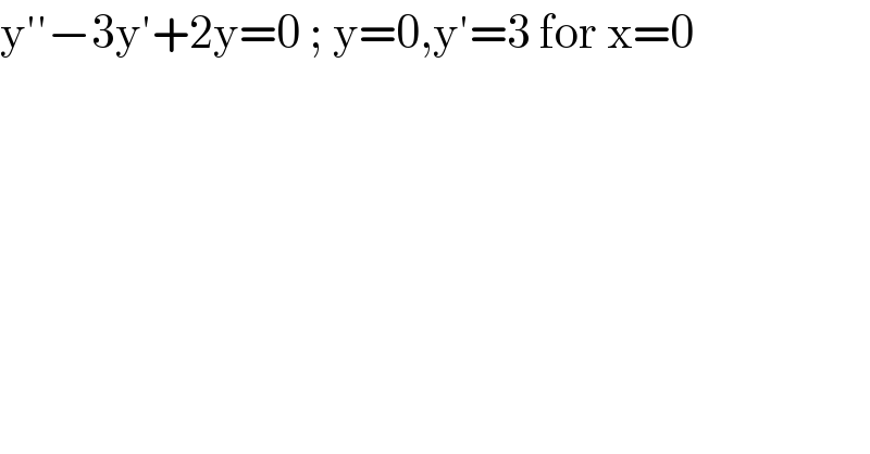 y′′−3y′+2y=0 ; y=0,y′=3 for x=0  