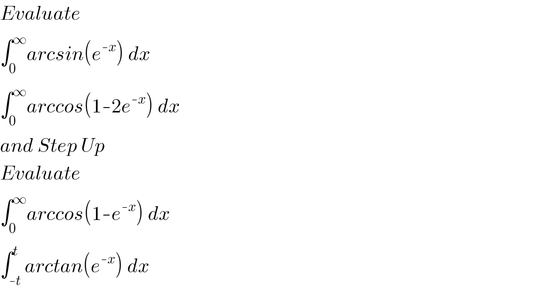 Evaluate  ∫_0 ^∞ arcsin(e^(-x) ) dx  ∫_0 ^∞ arccos(1-2e^(-x) ) dx  and Step Up  Evaluate  ∫_0 ^∞ arccos(1-e^(-x) ) dx  ∫_(-t) ^t arctan(e^(-x) ) dx  