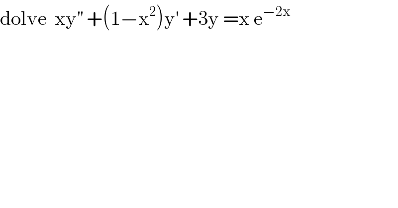dolve  xy^(′′)  +(1−x^2 )y^′  +3y =x e^(−2x)   