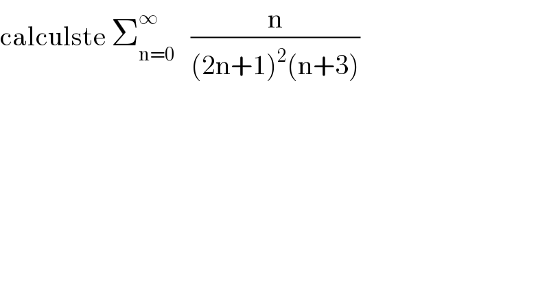 calculste Σ_(n=0) ^∞    (n/((2n+1)^2 (n+3)))  