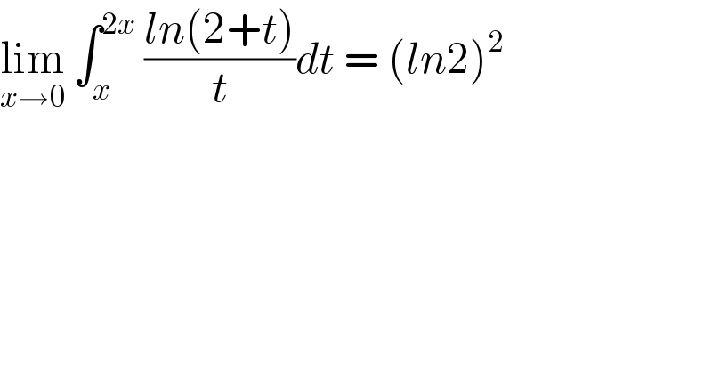 lim_(x→0)  ∫_x ^(2x)  ((ln(2+t))/t)dt = (ln2)^2   