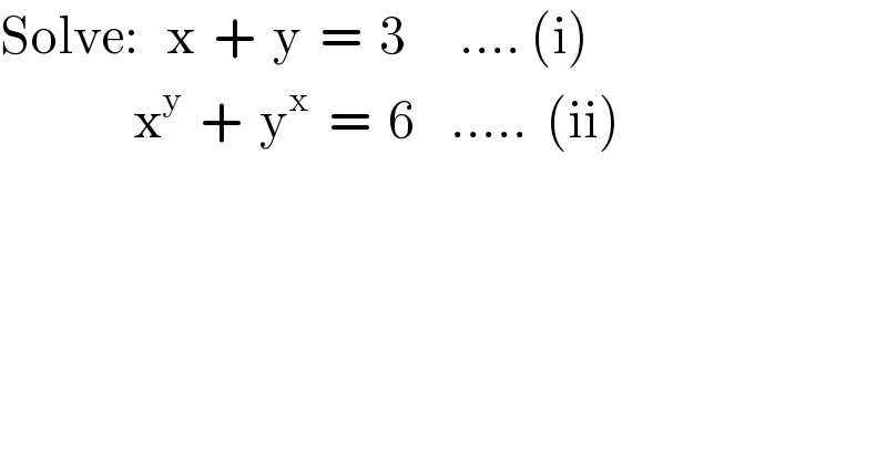 Solve:   x  +  y  =  3      .... (i)                 x^y   +  y^x   =  6    .....  (ii)  