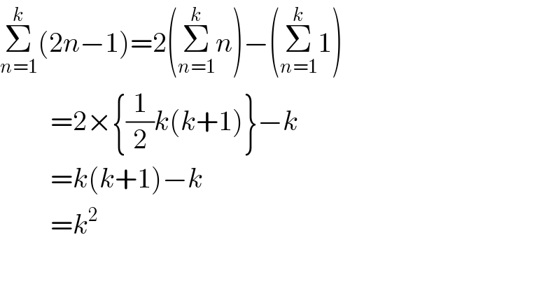 Σ_(n=1) ^k (2n−1)=2(Σ_(n=1) ^k n)−(Σ_(n=1) ^k 1)           =2×{(1/2)k(k+1)}−k           =k(k+1)−k           =k^2     