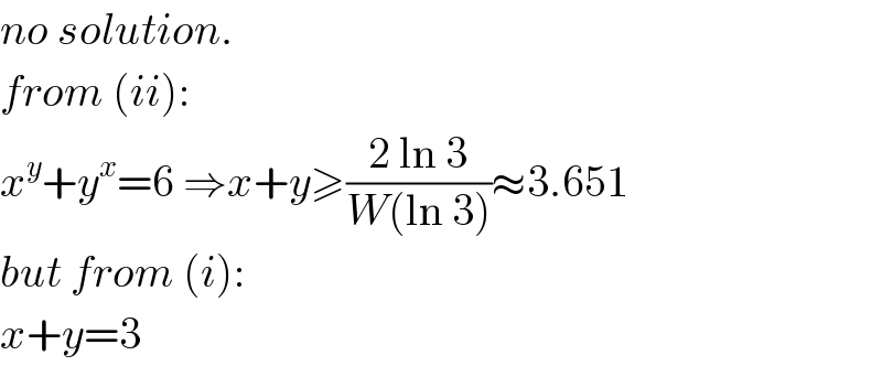no solution.  from (ii):  x^y +y^x =6 ⇒x+y≥((2 ln 3)/(W(ln 3)))≈3.651  but from (i):  x+y=3  