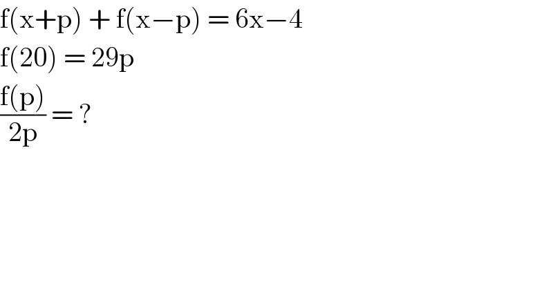 f(x+p) + f(x−p) = 6x−4  f(20) = 29p  ((f(p))/(2p)) = ?  