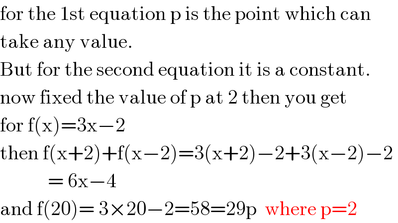 for the 1st equation p is the point which can   take any value.  But for the second equation it is a constant.   now fixed the value of p at 2 then you get  for f(x)=3x−2  then f(x+2)+f(x−2)=3(x+2)−2+3(x−2)−2              = 6x−4  and f(20)= 3×20−2=58=29p  where p=2  