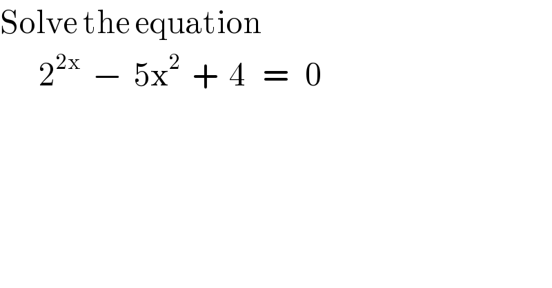 Solve the equation         2^(2x)   −  5x^2   +  4   =   0  