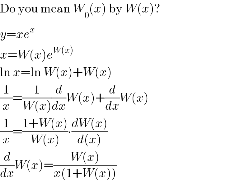 Do you mean W_0 (x) by W(x)?  y=xe^x   x=W(x)e^(W(x))   ln x=ln W(x)+W(x)  (1/x)=(1/(W(x)))(d/dx)W(x)+(d/dx)W(x)  (1/x)=((1+W(x))/(W(x)))∙((dW(x))/(d(x)))  (d/dx)W(x)=((W(x))/(x(1+W(x))))  