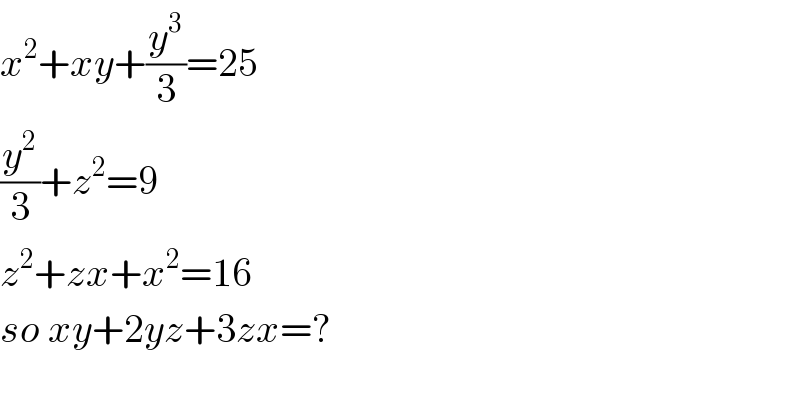 x^2 +xy+(y^3 /3)=25  (y^2 /3)+z^2 =9  z^2 +zx+x^2 =16  so xy+2yz+3zx=?  