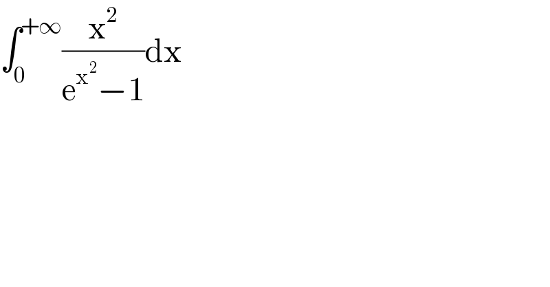 âˆ«_0 ^(+âˆž) (x^2 /(e^x^2  âˆ’1))dx  