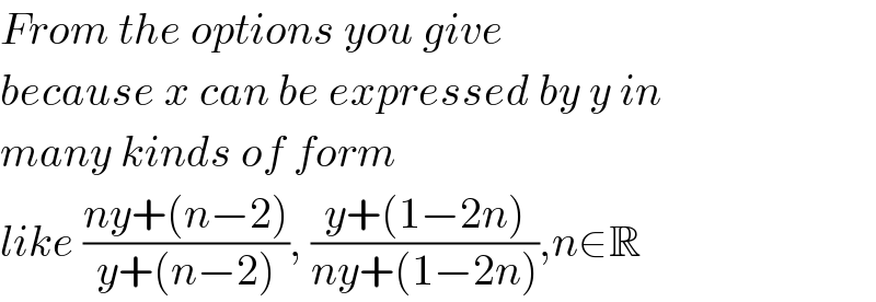 From the options you give  because x can be expressed by y in  many kinds of form  like ((ny+(n−2))/(y+(n−2))), ((y+(1−2n))/(ny+(1−2n))),n∈R  