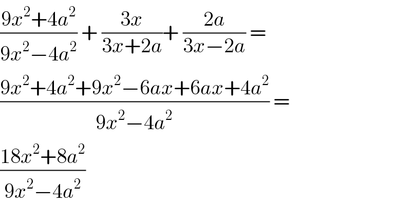 ((9x^2 +4a^2 )/(9x^2 −4a^2 )) + ((3x)/(3x+2a))+ ((2a)/(3x−2a)) =   ((9x^2 +4a^2 +9x^2 −6ax+6ax+4a^2 )/(9x^2 −4a^2 )) =  ((18x^2 +8a^2 )/(9x^2 −4a^2 ))   