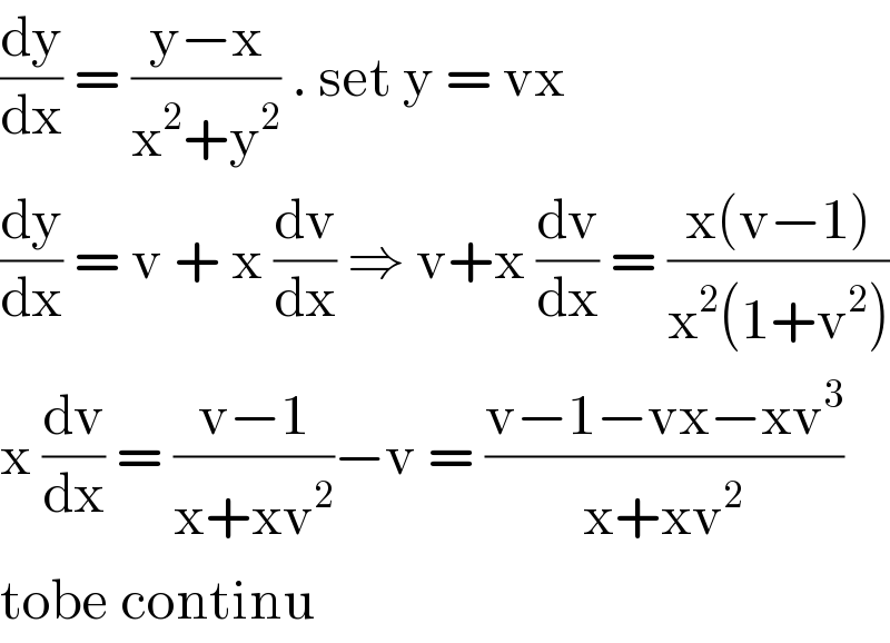 (dy/dx) = ((y−x)/(x^2 +y^2 )) . set y = vx   (dy/dx) = v + x (dv/dx) ⇒ v+x (dv/dx) = ((x(v−1))/(x^2 (1+v^2 )))  x (dv/dx) = ((v−1)/(x+xv^2 ))−v = ((v−1−vx−xv^3 )/(x+xv^2 ))  tobe continu  