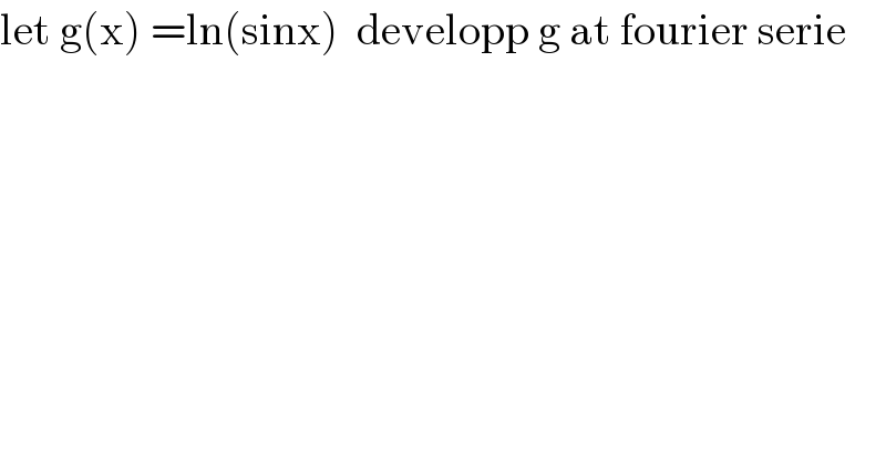 let g(x) =ln(sinx)  developp g at fourier serie  
