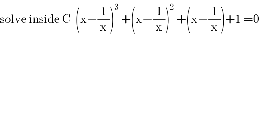 solve inside C  (x−(1/x))^3  +(x−(1/x))^2  +(x−(1/x))+1 =0  