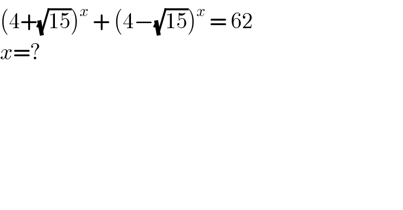 (4+(√(15)))^x  + (4−(√(15)))^x  = 62   x=?  