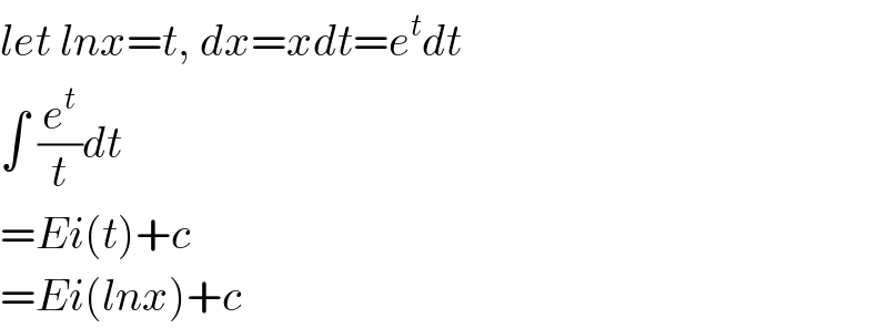 let lnx=t, dx=xdt=e^t dt  ∫ (e^t /t)dt  =Ei(t)+c  =Ei(lnx)+c  