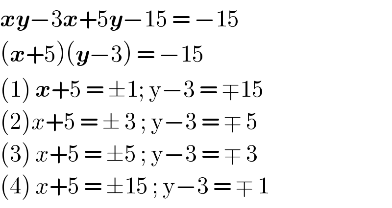 xy−3x+5y−15 = −15  (x+5)(y−3) = −15  (1) x+5 = ±1; y−3 = ∓15  (2)x+5 = ± 3 ; y−3 = ∓ 5   (3) x+5 = ±5 ; y−3 = ∓ 3  (4) x+5 = ±15 ; y−3 = ∓ 1  
