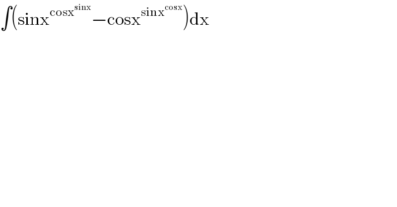 ∫(sinx^(cosx^(sinx) ) −cosx^(sinx^(cosx) ) )dx  