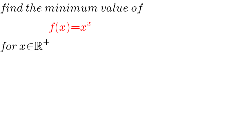 find the minimum value of                        f(x)=x^x   for x∈R^+   