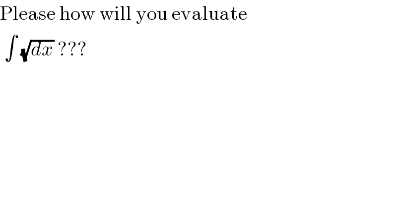 Please how will you evaluate   ∫ (√dx) ???  