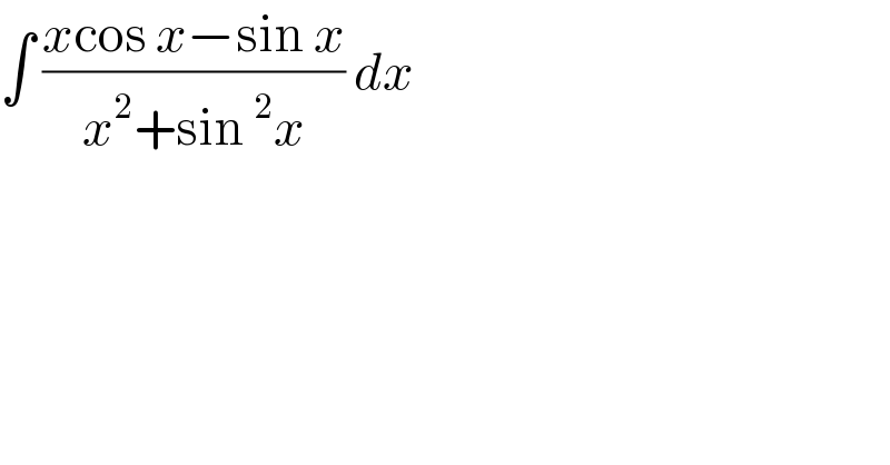 ∫ ((xcos x−sin x)/(x^2 +sin^2 x)) dx   