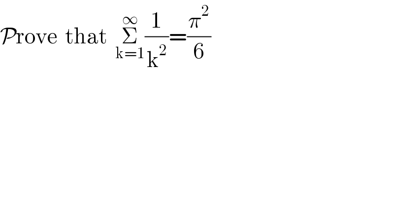 Prove  that  Σ_(k=1) ^∞ (1/k^2 )=(π^2 /6)  
