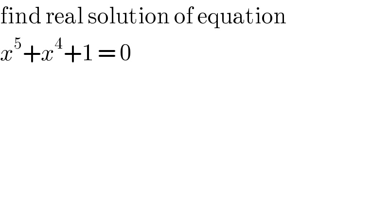 find real solution of equation  x^5 +x^4 +1 = 0  