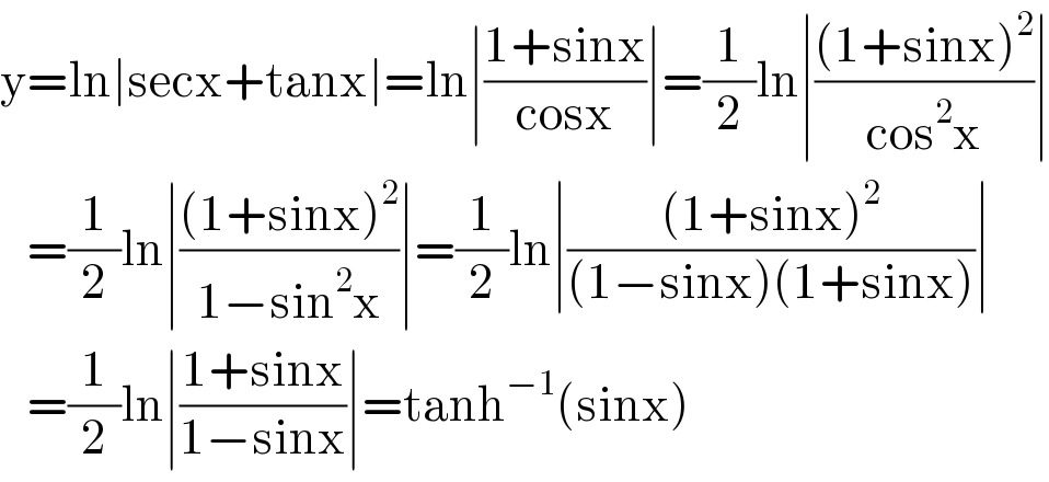 y=ln∣secx+tanx∣=ln∣((1+sinx)/(cosx))∣=(1/2)ln∣(((1+sinx)^2 )/(cos^2 x))∣     =(1/2)ln∣(((1+sinx)^2 )/(1−sin^2 x))∣=(1/2)ln∣(((1+sinx)^2 )/((1−sinx)(1+sinx)))∣     =(1/2)ln∣((1+sinx)/(1−sinx))∣=tanh^(−1) (sinx)  