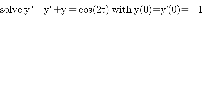 solve y^(′′)  −y^′  +y = cos(2t) with y(0)=y^′ (0)=−1  