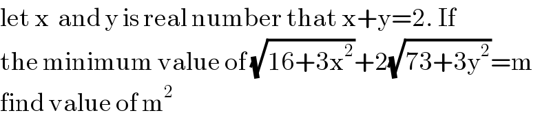 let x  and y is real number that x+y=2. If  the minimum value of (√(16+3x^2 ))+2(√(73+3y^2 ))=m  find value of m^2   