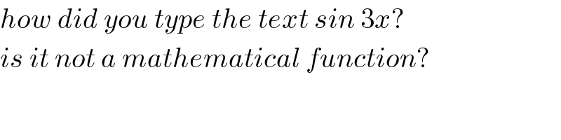 how did you type the text sin 3x?  is it not a mathematical function?  
