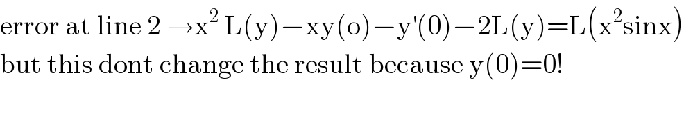 error at line 2 →x^2  L(y)−xy(o)−y^′ (0)−2L(y)=L(x^2 sinx)  but this dont change the result because y(0)=0!  
