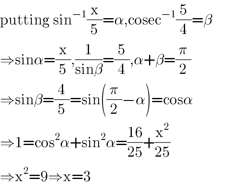 putting sin^(−1) (x/5)=α,cosec^(−1) (5/4)=β  ⇒sinα=(x/5),(1/(sinβ))=(5/4),α+β=(π/2)  ⇒sinβ=(4/5)=sin((π/2)−α)=cosα  ⇒1=cos^2 α+sin^2 α=((16)/(25))+(x^2 /(25))  ⇒x^2 =9⇒x=3  