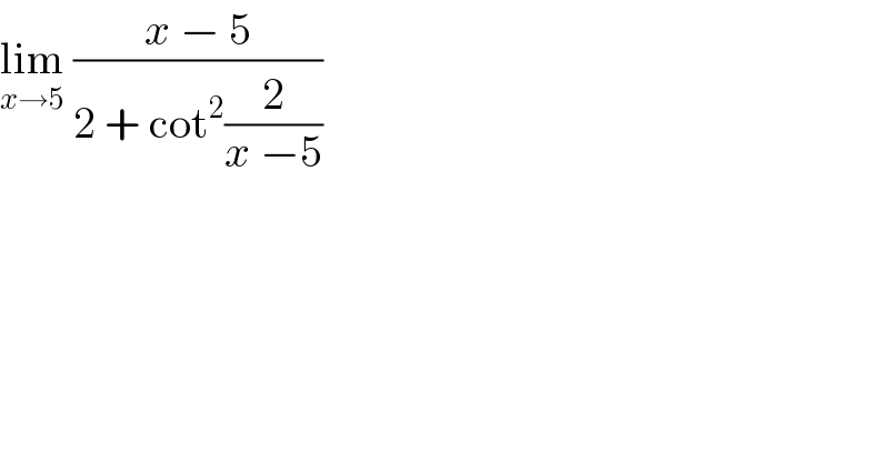 lim_(x→5)  ((x − 5)/(2 + cot^2 (2/(x −5))))  