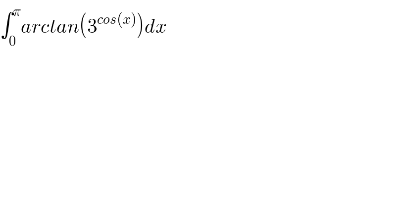 ∫_0 ^π arctan(3^(cos(x)) )dx  