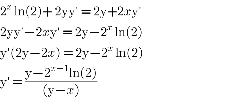 2^x  ln(2)+ 2yy′ = 2y+2xy′  2yy′−2xy′ = 2y−2^x  ln(2)  y′(2y−2x) = 2y−2^x  ln(2)  y′ = ((y−2^(x−1) ln(2))/((y−x)))   