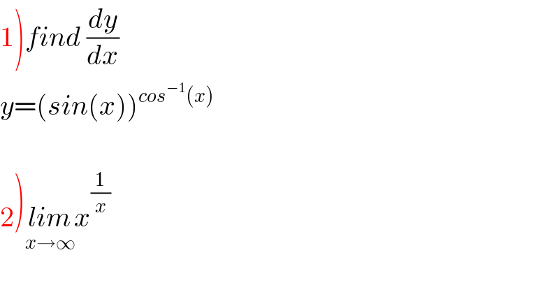 1)find (dy/dx)  y=(sin(x))^(cos^(−1) (x))     2)lim_(x→∞) x^(1/x)   