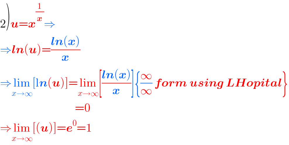 2)u=x^(1/x) ⇒  ⇒ln(u)=((ln(x))/x)  ⇒lim_(x→∞) [ln(u)]=lim_(x→∞) [((ln(x))/x)]{(∞/∞) form using LHopital}                                  =0  ⇒lim_(x→∞) [(u)]=e^0 =1  