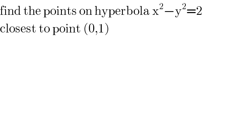 find the points on hyperbola x^2 −y^2 =2  closest to point (0,1)   