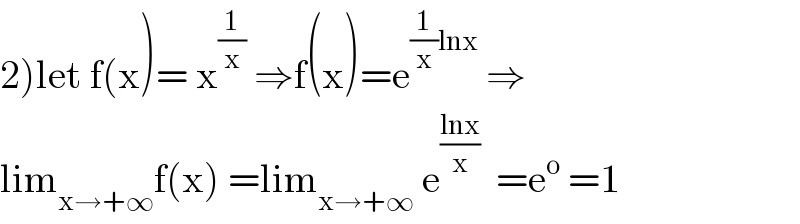 2)let f(x)= x^(1/x)  ⇒f(x)=e^((1/x)lnx)  ⇒  lim_(x→+∞) f(x) =lim_(x→+∞)  e^((lnx)/x)   =e^o  =1  