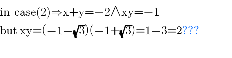 in  case(2)⇒x+y=−2∧xy=−1  but xy=(−1−(√3))(−1+(√3))=1−3=2???  