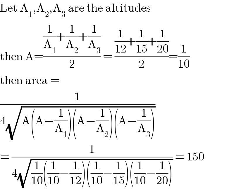 Let A_1 ,A_2 ,A_3  are the altitudes  then A=(((1/A_1 )+(1/A_2 )+(1/A_3 ))/2) = (((1/(12))+(1/(15))+(1/(20)))/2)=(1/(10))  then area =  (1/(4(√(A(A−(1/A_1 ))(A−(1/A_2 ))(A−(1/A_3 ))))))   = (1/(4(√((1/(10))((1/(10))−(1/(12)))((1/(10))−(1/(15)))((1/(10))−(1/(20))))))) = 150  